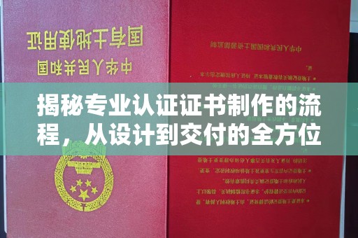秦汉揭秘专业认证证书制作的流程，从设计到交付的全方位解析