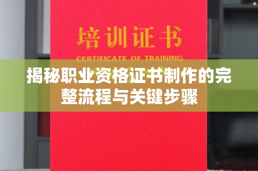 秦汉揭秘职业资格证书制作的完整流程与关键步骤