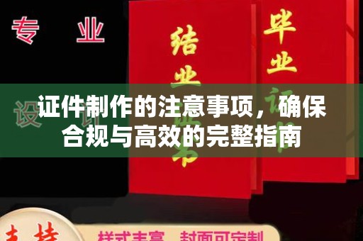 秦汉证件制作的注意事项，确保合规与高效的完整指南