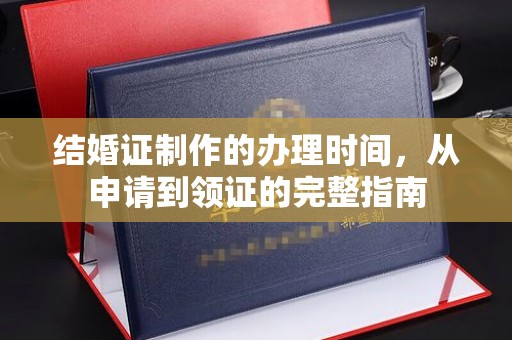 秦汉结婚证制作的办理时间，从申请到领证的完整指南