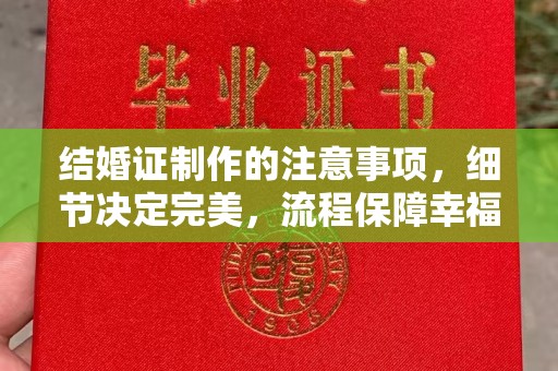 秦汉结婚证制作的注意事项，细节决定完美，流程保障幸福