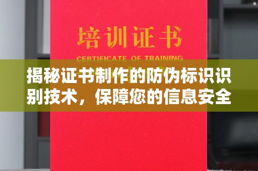 秦汉揭秘证书制作的防伪标识识别技术，保障您的信息安全