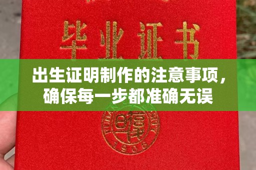 秦汉出生证明制作的注意事项，确保每一步都准确无误