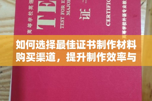 秦汉如何选择最佳证书制作材料购买渠道，提升制作效率与质量