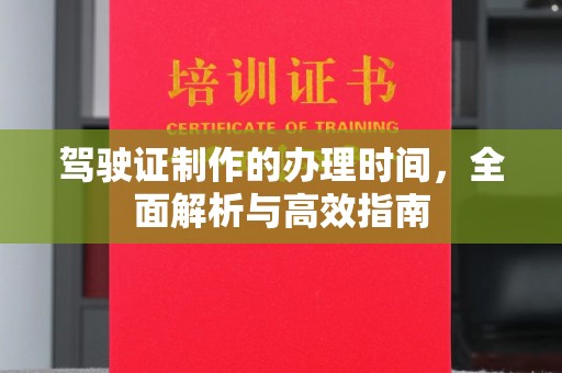 秦汉驾驶证制作的办理时间，全面解析与高效指南