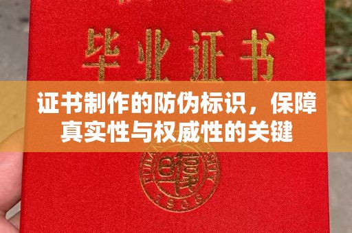 秦汉证书制作的防伪标识，保障真实性与权威性的关键