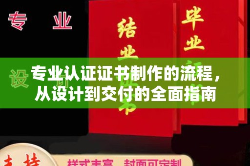 秦汉专业认证证书制作的流程，从设计到交付的全面指南